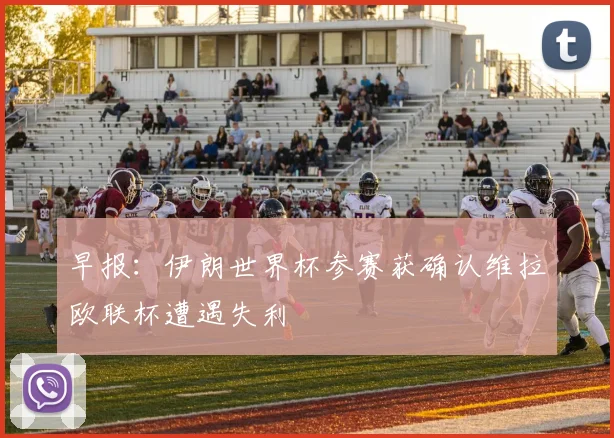 早报：伊朗世界杯参赛获确认维拉欧联杯遭遇失利